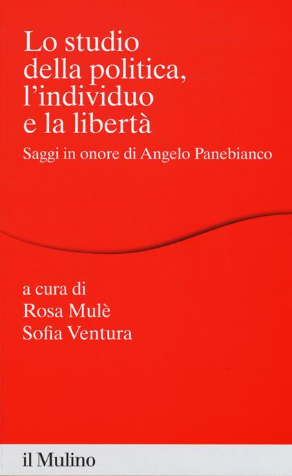 Lo studio della politica, l'individuo e la libertà. Scritti in onore di Angelo Panebianco - copertina