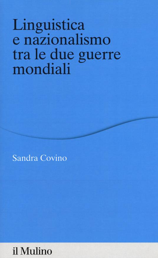 Linguistica e nazionalismo tra le due guerre mondiali - Sandra Covino - copertina