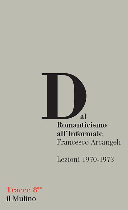 Dal Romanticismo all'Informale. Lezioni 1970-1973 - Francesco Arcangeli - copertina