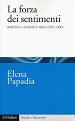 La forza dei sentimenti. Anarchici e socialisti in Italia (1870-1900)