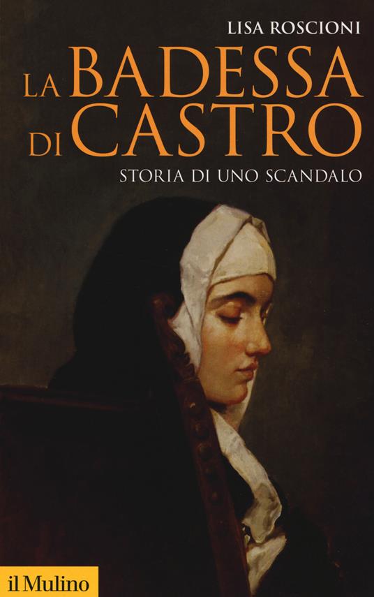 La badessa di Castro. Storia di uno scandalo - Lisa Roscioni - copertina