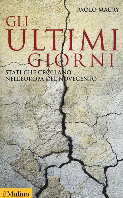 Gli ultimi giorni. Stati che crollano nell'Europa del Novecento - Paolo Macry - copertina