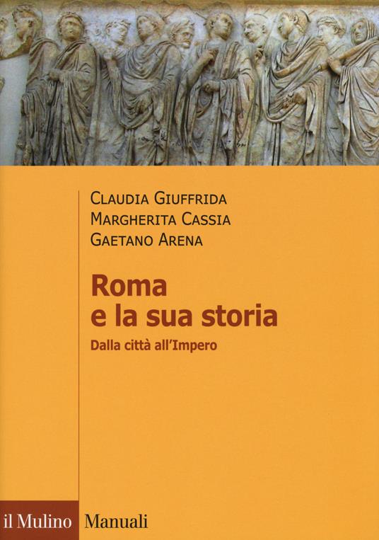Roma e la sua storia. Dalla città all'impero - Claudia Giuffrida,Margherita Cassia,Gaetano Arena - copertina
