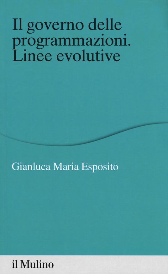 Il governo delle programmazioni. Linee evolutive - Gianluca Maria Esposito - copertina