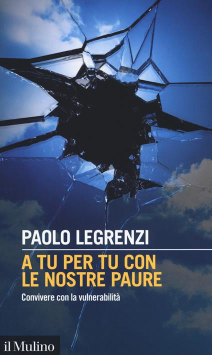 A tu per tu con le nostre paure. Convivere con la vulnerabilità - Paolo Legrenzi - copertina