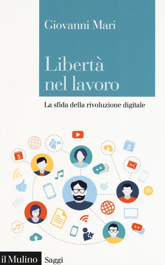 Libertà nel lavoro. La sfida della rivoluzione digitale - Giovanni Mari - copertina