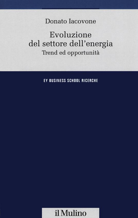 Evoluzione del settore dell'energia. Trend e opportunità - Donato Iacovone - copertina