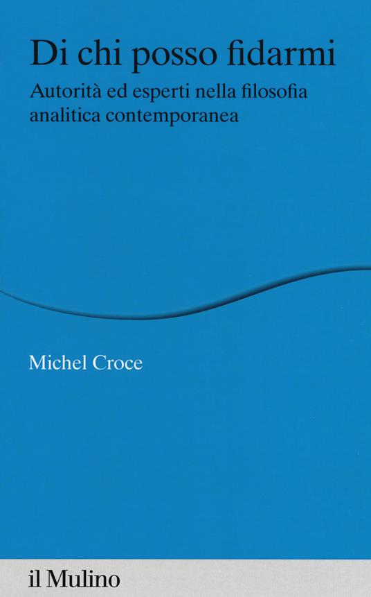 Di chi posso fidarmi. Autorità ed esperti nella filosofia analitica contemporanea - Michel Croce - copertina
