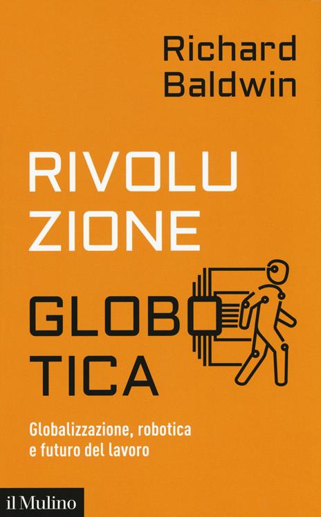 Rivoluzione globotica. Globalizzazione, robotica e futuro del lavoro - Richard Baldwin - copertina