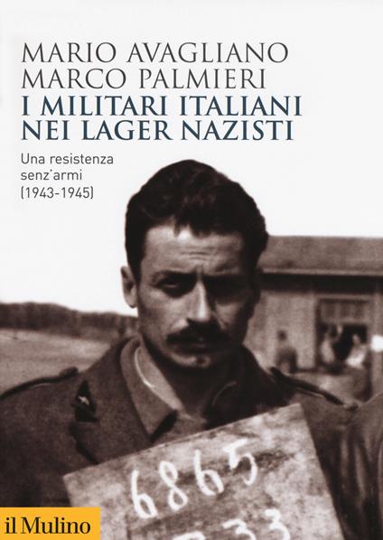 I militari italiani nei lager nazisti. Una resistenza senz'armi (1943-1945) - Mario Avagliano,Marco Palmieri - copertina