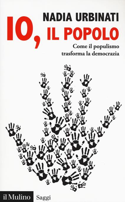 Io il popolo. Come il populismo trasforma la democrazia - Nadia Urbinati - copertina