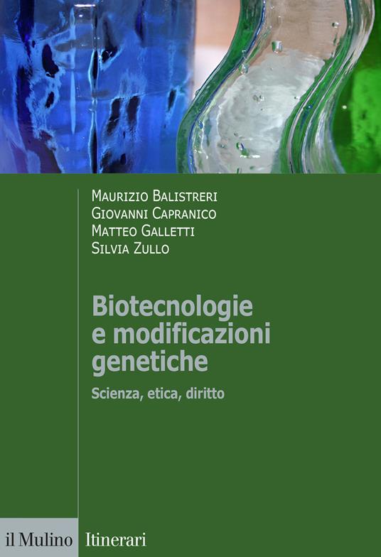 Biotecnologie e modificazioni genetiche. Scienza, etica, diritto - Maurizio Balistreri,Giovanni Capranico,Matteo Galletti - copertina