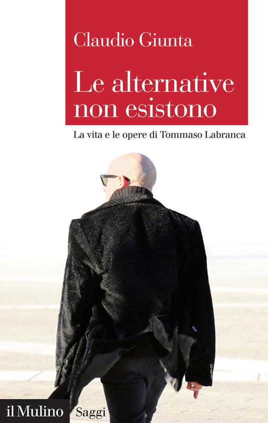 Le alternative non esistono. La vita e le opere di Tommaso Labranca - Claudio Giunta - copertina