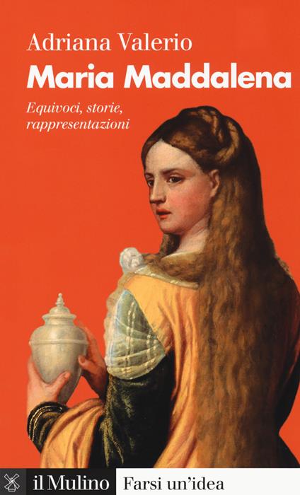 Maria Maddalena. Equivoci, storie, rappresentazioni - Adriana Valerio - copertina