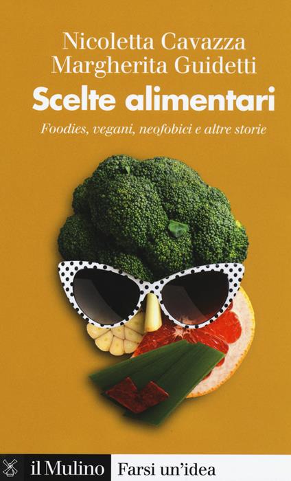 Scelte alimentari. Foodies, vegani, neofobici e altre storie - Nicoletta Cavazza,Margherita Guidetti - copertina