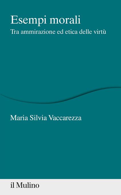 Esempi morali. Tra ammirazione ed etica delle virtù - Maria Silvia Vaccarezza - copertina