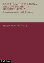 La città metropolitana nell'ordinamento giuridico italiano. Percorsi istituzionali e profili di criticità