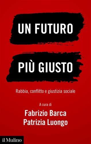 Un futuro più giusto. Rabbia, conflitto e giustizia sociale - Fabrizio Barca,Patrizia Luongo - copertina