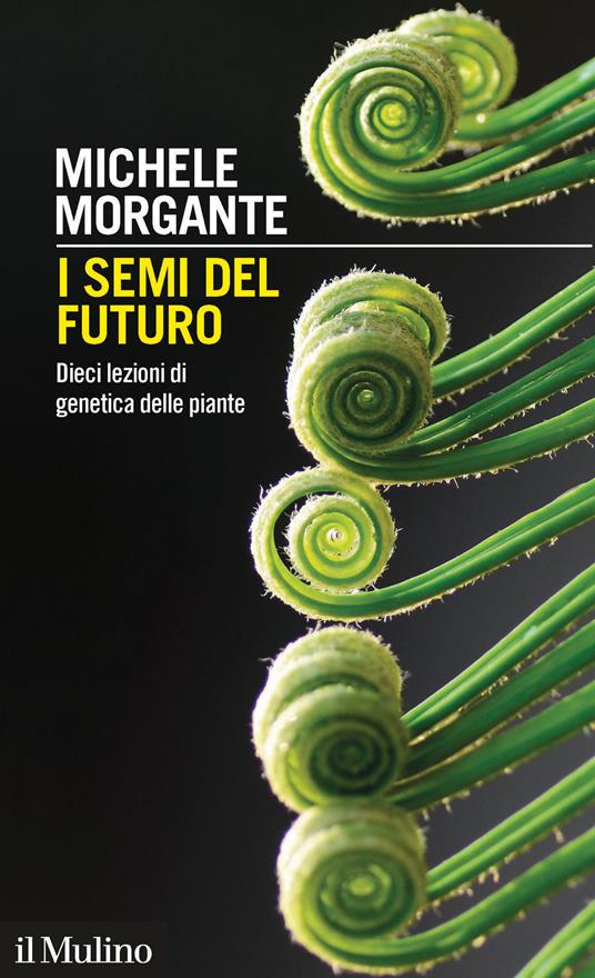 I semi del futuro. Dieci lezioni di genetica delle piante - Michele Morgante - copertina