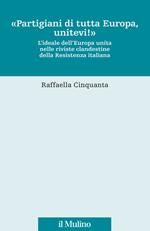 «Partigiani di tutta Europa, unitevi!». L'ideale dell'Europa unita nelle riviste clandestine della Resistenza italiana