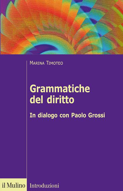 Grammatiche del diritto. In dialogo con Paolo Grossi - Marina Timoteo - copertina