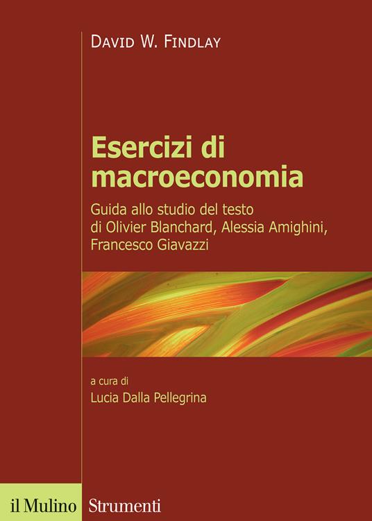 Esercizi di macroeconomia. Guida allo studio del testo di Olivier Blanchard, Alessia Amighini, Francesco Giavazzi - David W. Findlay - copertina