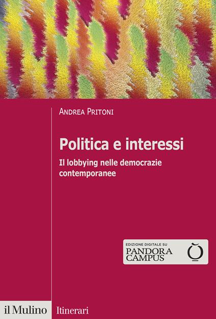 Politica e interessi. Il lobbying nelle democrazie contemporanee - Andrea Pritoni - copertina