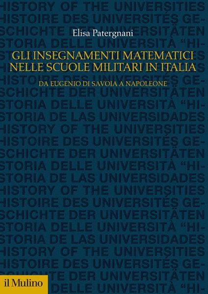 Gli insegnamenti matematici nelle Scuole militari in Italia. Da Eugenio di Savoia a Napoleone - Elisa Patergnani - copertina