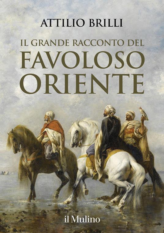 Il grande racconto del favoloso Oriente - Attilio Brilli - copertina