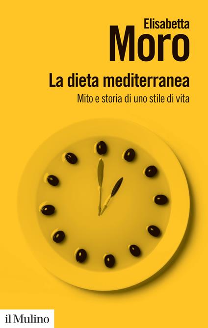 La dieta mediterranea. Mito e storia di uno stile di vita - Elisabetta Moro - copertina