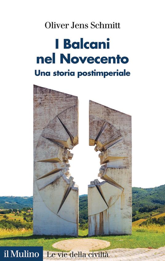 I Balcani nel Novecento. Una storia postimperiale (1912-2000) - Oliver Jens Schmitt - copertina