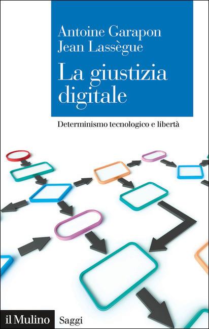 La giustizia digitale. Determinismo tecnologico e libertà - Antoine Garapon,Jean Lassègue - copertina