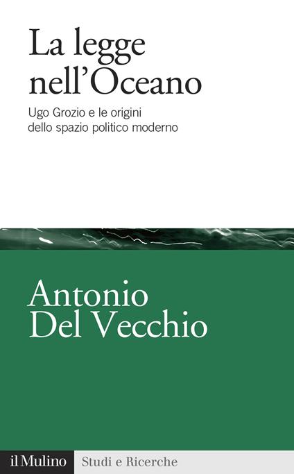 La legge nell'Oceano. Ugo Grozio e le origini dello spazio politico moderno - Antonio Del Vecchio - copertina