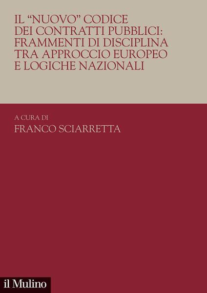 Il «nuovo». Codice dei contratti pubblici: frammenti di disciplina tra approccio europeo e logiche nazionali - copertina