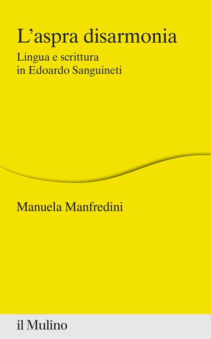 L' aspra disarmonia. Lingua e scrittura in Edoardo Sanguineti - Manuela Manfredini - copertina