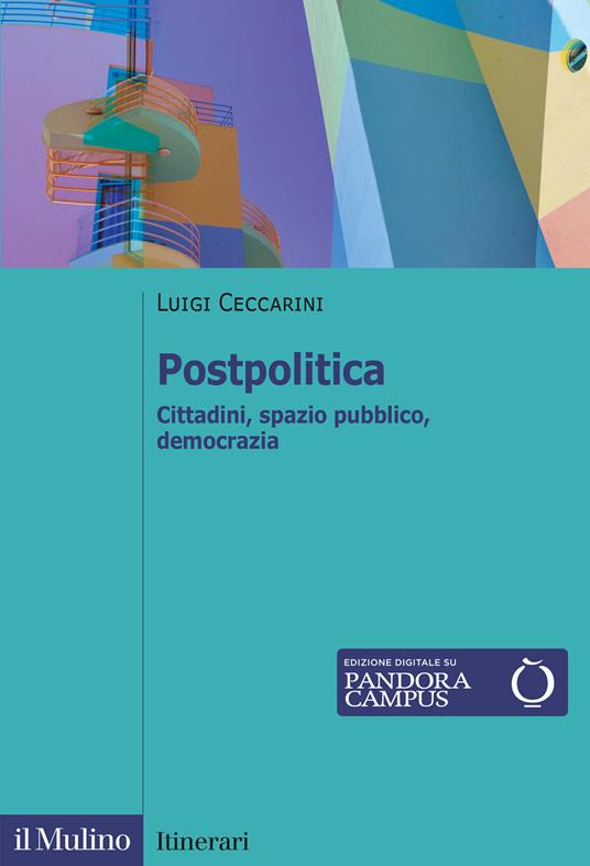 Postpolitica. Cittadini, spazio pubblico, democrazia - Luigi Ceccarini - copertina