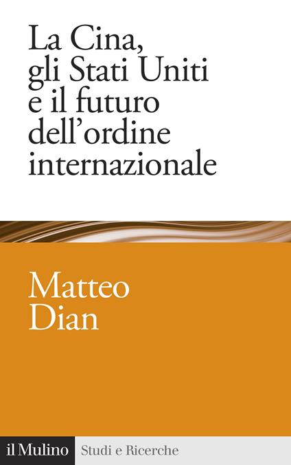 La Cina, gli Stati Uniti e il futuro dell'ordine internazionale - Matteo Dian - copertina