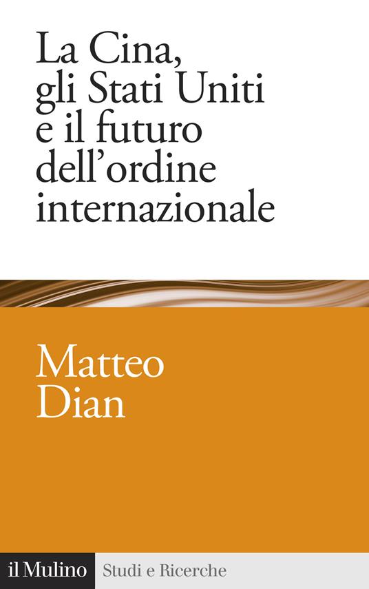 La Cina, gli Stati Uniti e il futuro dell'ordine internazionale - Matteo Dian - copertina