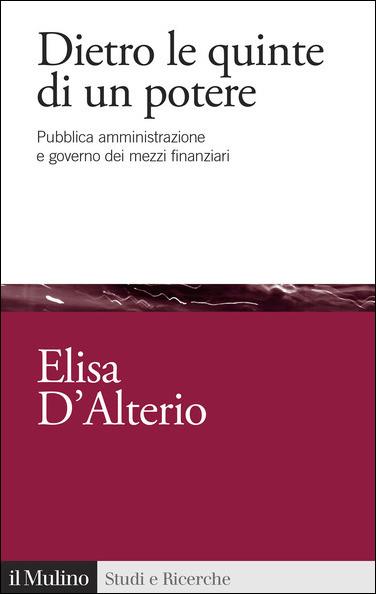 Dietro le quinte di un potere. Pubblica amministrazione e governo dei mezzi finanziari - Elisa D'Alterio - copertina