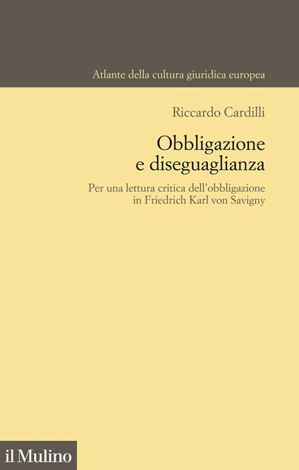 Obbligazione e diseguaglianza. Per una lettura critica dell'obbligazione in Friedrich Karl von Savigny - Riccardo Cardilli - copertina
