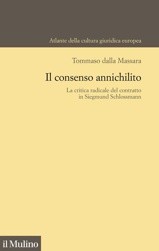 Il consenso annichilito. La critica radicale del contratto in Siegmund Schlossmann - Tommaso Dalla Massara - copertina