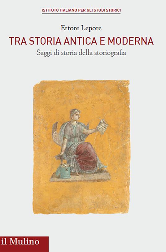Tra storia antica e moderna. Saggi di storia della storiografia - Ettore Lepore - copertina