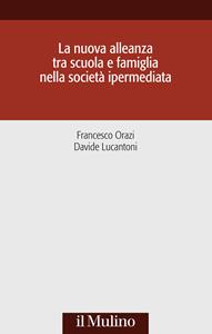 Libro La nuova alleanza tra scuola e famiglia nella società ipermediata Francesco Orazi Davide Lucantoni