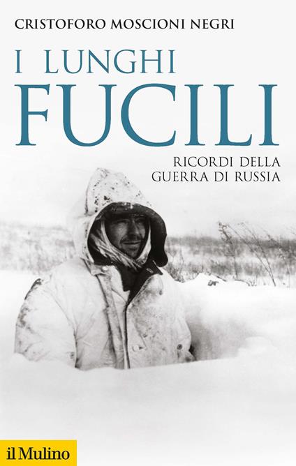 I lunghi fucili. Ricordi della guerra di Russia - Cristoforo Moscioni Negri - copertina