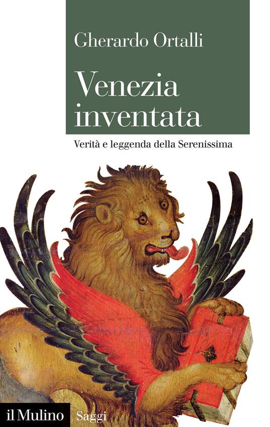 Venezia inventata. Verità e leggenda della Serenissima - Gherardo Ortalli - 2