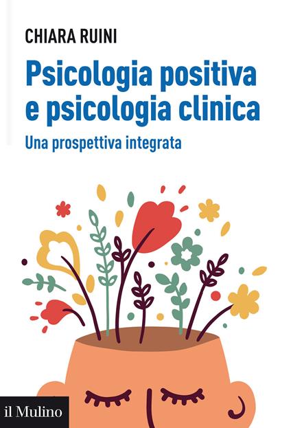 Psicologia positiva e psicologia clinica. Una prospettiva integrata - Chiara Ruini - copertina
