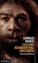 L' ultimo Neanderthal racconta. Storie prima della storia