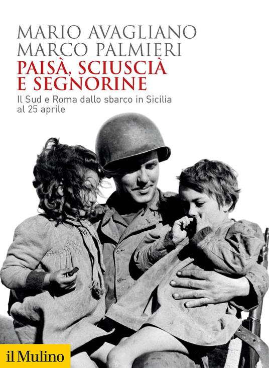 Paisà, sciuscià e segnorine. Il Sud e Roma dallo sbarco in Sicilia al 25 aprile - Mario Avagliano,Marco Palmieri - copertina