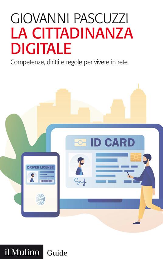 La cittadinanza digitale. Competenze, diritti e regole per vivere in rete - Giovanni Pascuzzi - copertina