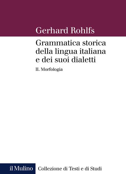 Grammatica storica della lingua italiana e dei suoi dialetti. Vol. 2: Morfologia. - Gerhard Rohlfs - copertina